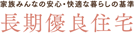 家族みんなの安心・快適な暮らしの基準 長期優良住宅